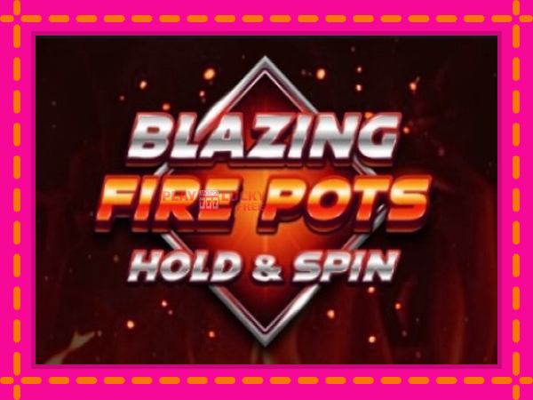 Игра Blazing Fire Pots Hold & Spin безплатно